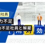 能力不足は解雇要件になりますか？―法律的観点と実務上のポイントを徹底解説
